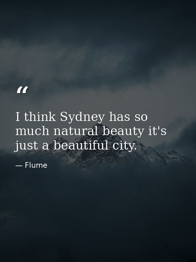 I think Sydney has so much natural beauty it's just a beautiful city. — Flume