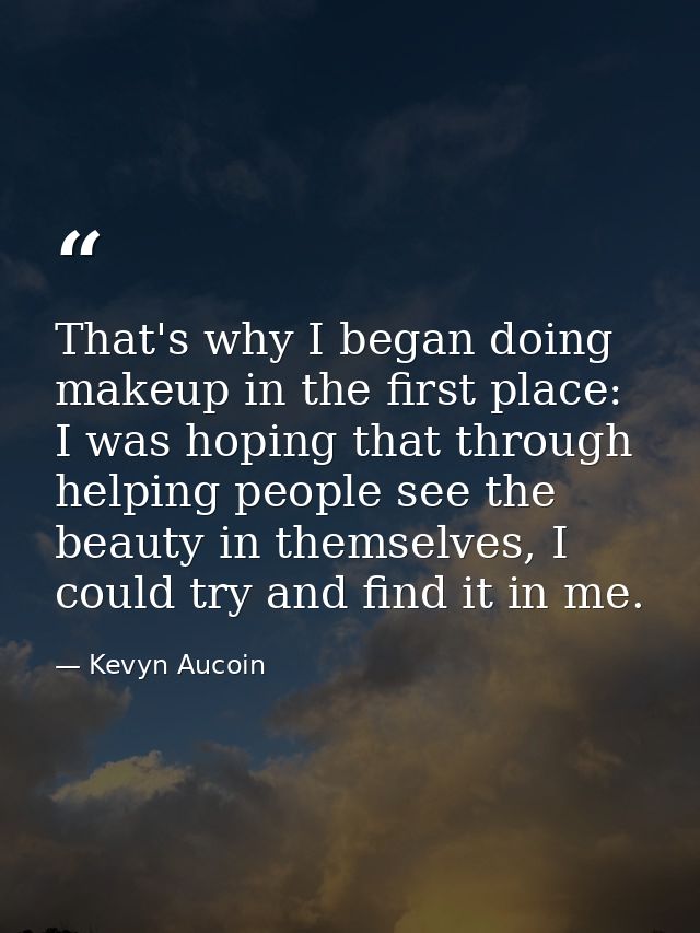 That's why I began doing makeup in the first place: I was hoping that through helping people see the beauty in themselve — Kevyn Aucoin