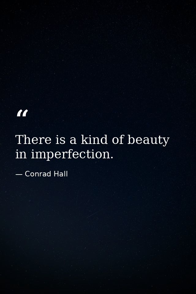 There is a kind of beauty in imperfection. — Conrad Hall