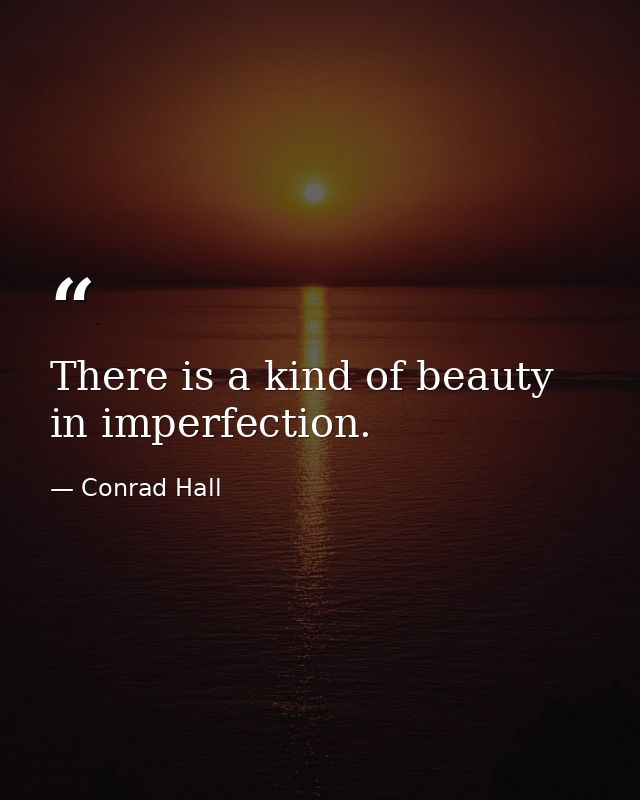There is a kind of beauty in imperfection. — Conrad Hall