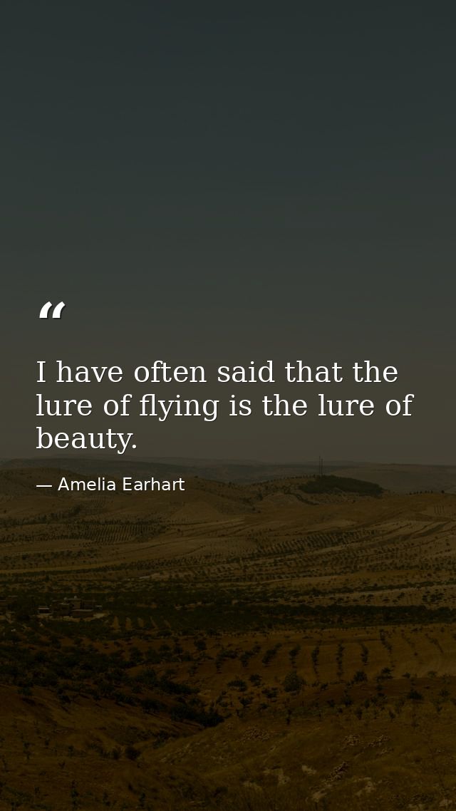 I have often said that the lure of flying is the lure of beauty. — Amelia Earhart
