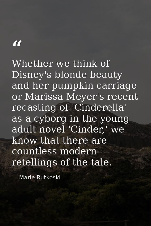 Whether we think of Disney's blonde beauty and her pumpkin carriage or Marissa Meyer's recent recasting of 'Cinderella'  — Marie Rutkoski