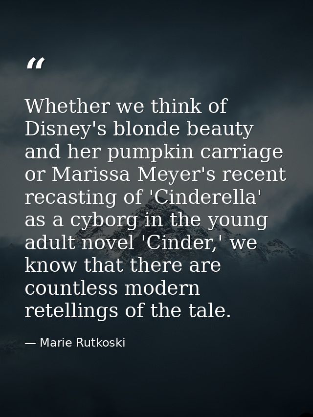 Whether we think of Disney's blonde beauty and her pumpkin carriage or Marissa Meyer's recent recasting of 'Cinderella'  — Marie Rutkoski