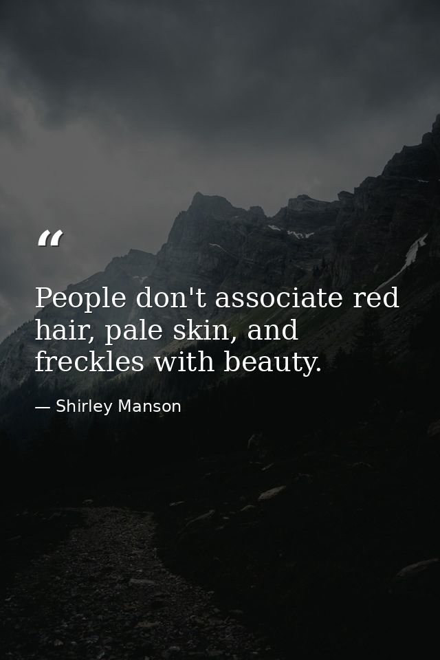People don't associate red hair, pale skin, and freckles with beauty. — Shirley Manson