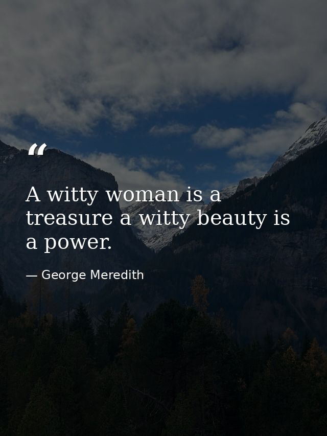 A witty woman is a treasure a witty beauty is a power. — George Meredith
