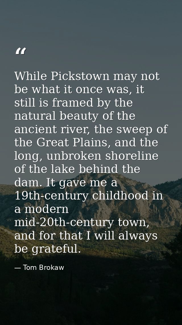 While Pickstown may not be what it once was, it still is framed by the natural beauty of the ancient river, the sweep of — Tom Brokaw