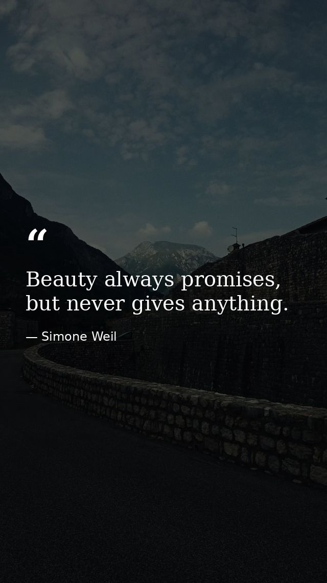 Beauty always promises, but never gives anything. — Simone Weil