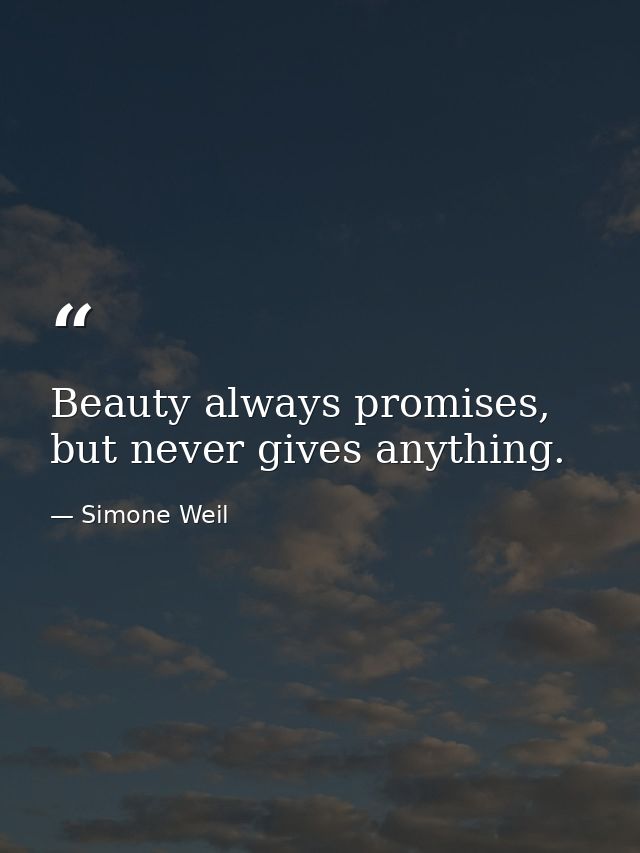 Beauty always promises, but never gives anything. — Simone Weil