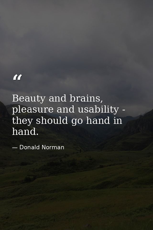 Beauty and brains, pleasure and usability - they should go hand in hand. — Donald Norman
