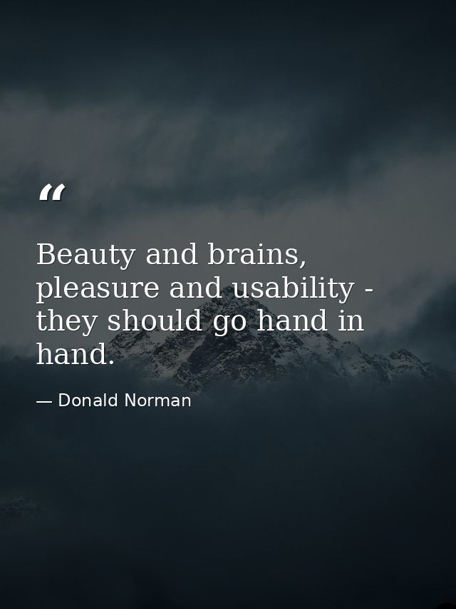 Beauty and brains, pleasure and usability - they should go hand in hand. — Donald Norman