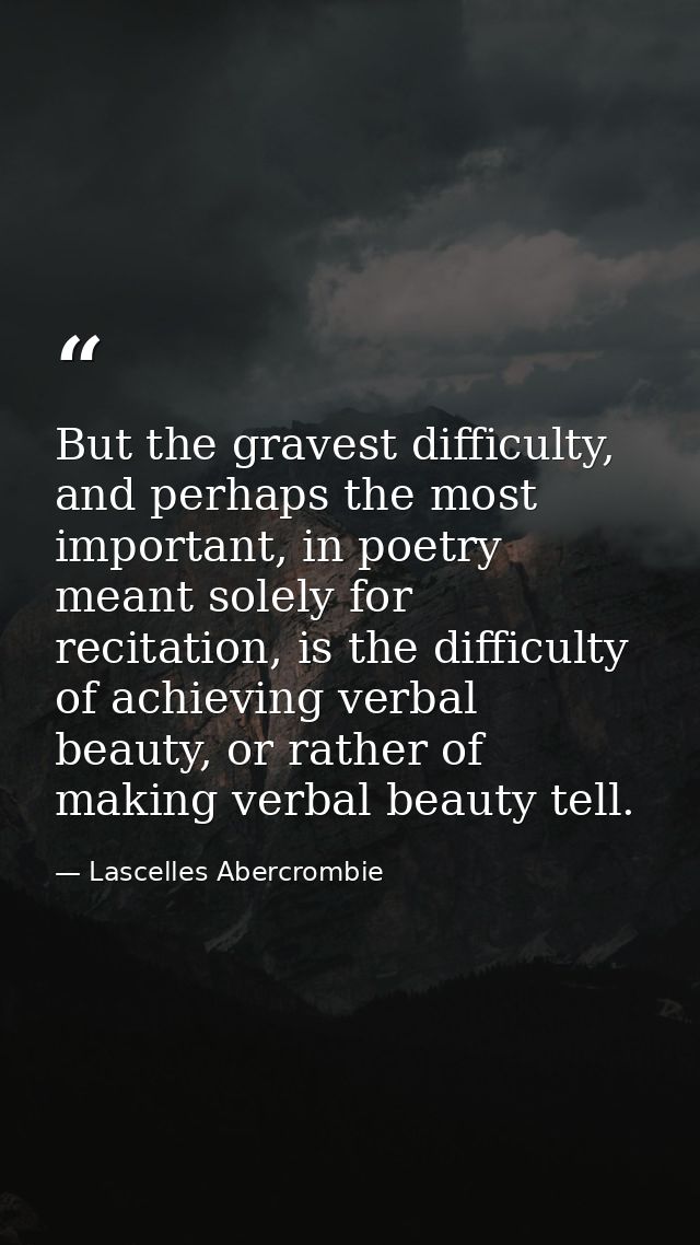 But the gravest difficulty, and perhaps the most important, in poetry meant solely for recitation, is the difficulty of  — Lascelles Abercrombie