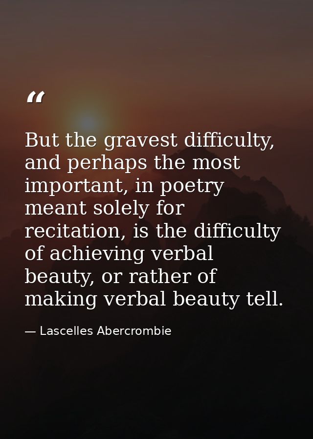 But the gravest difficulty, and perhaps the most important, in poetry meant solely for recitation, is the difficulty of  — Lascelles Abercrombie