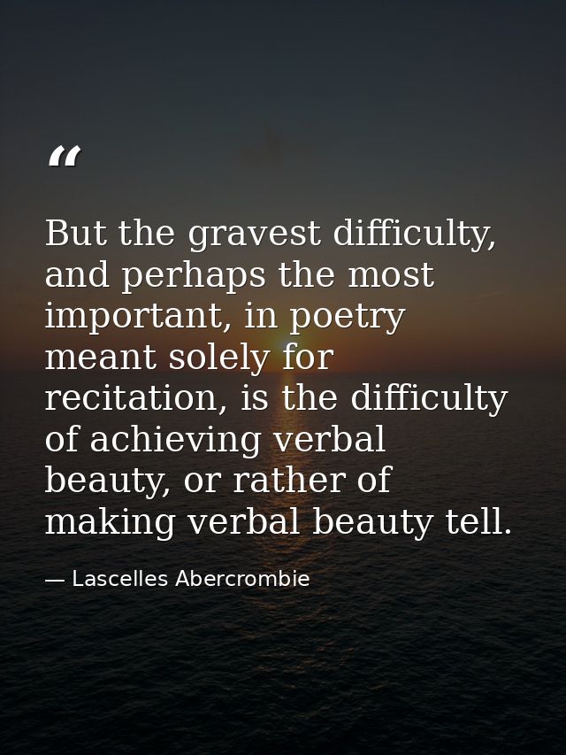 But the gravest difficulty, and perhaps the most important, in poetry meant solely for recitation, is the difficulty of  — Lascelles Abercrombie
