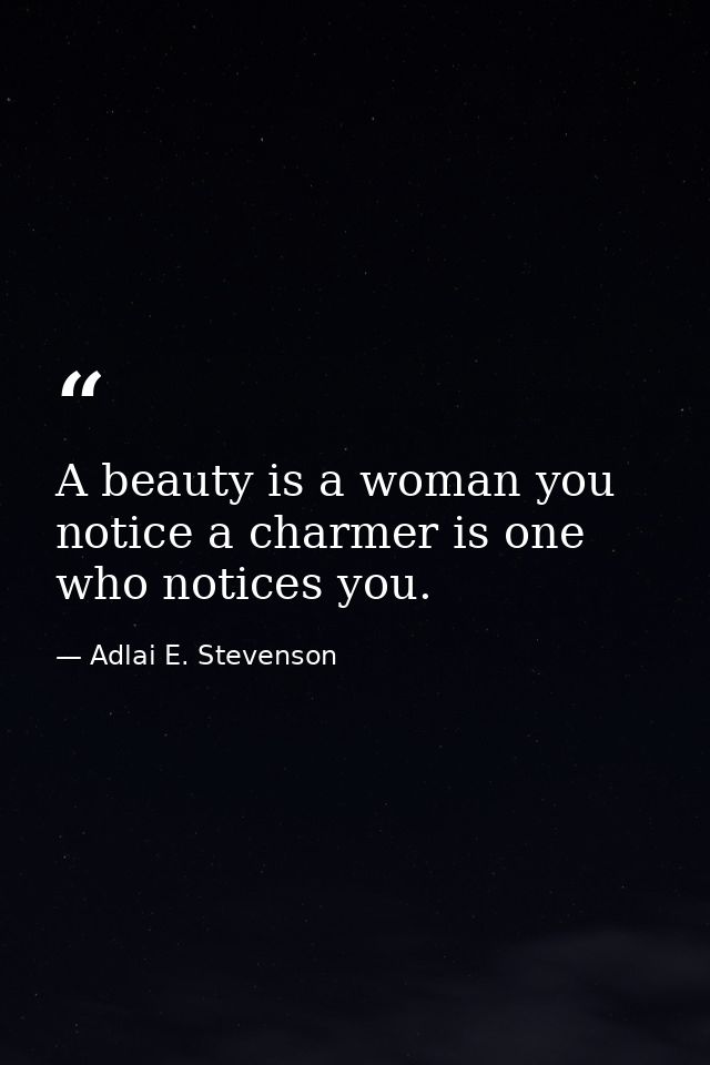 A beauty is a woman you notice a charmer is one who notices you. — Adlai E. Stevenson