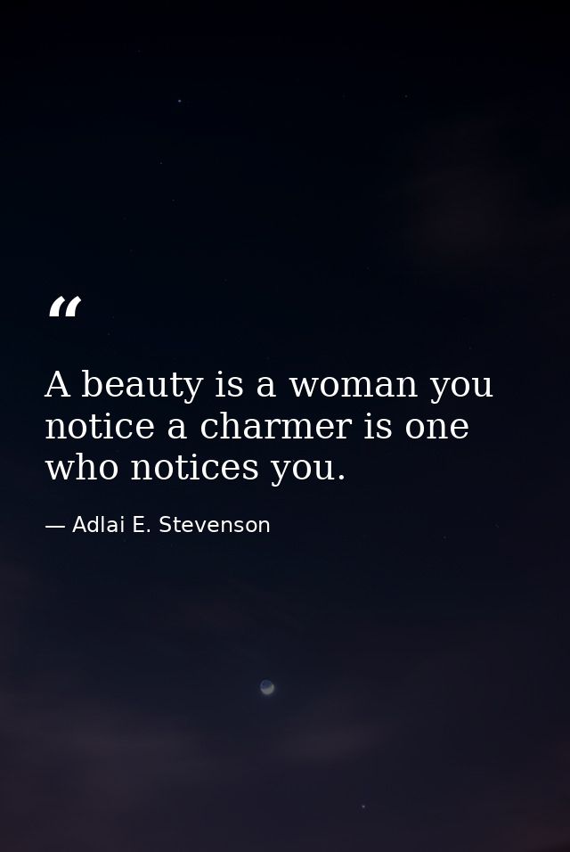 A beauty is a woman you notice a charmer is one who notices you. — Adlai E. Stevenson