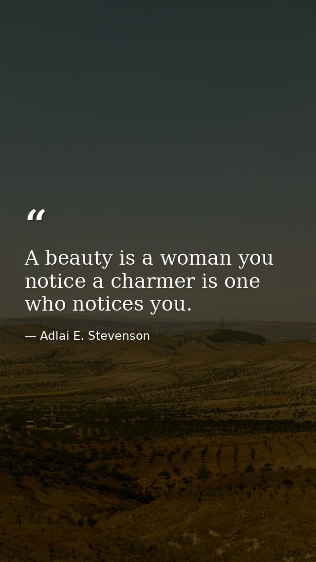 A beauty is a woman you notice a charmer is one who notices you. — Adlai E. Stevenson