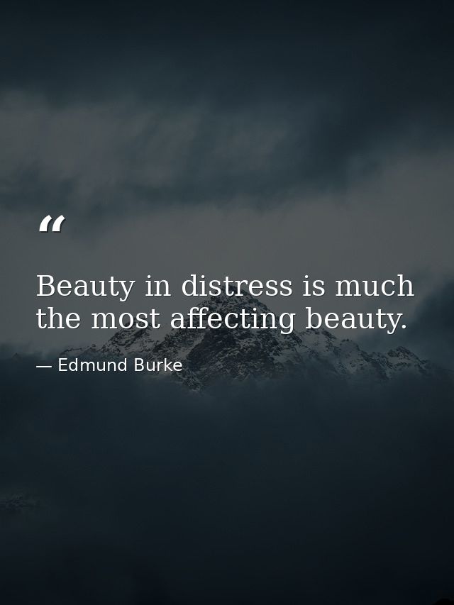 Beauty in distress is much the most affecting beauty. — Edmund Burke