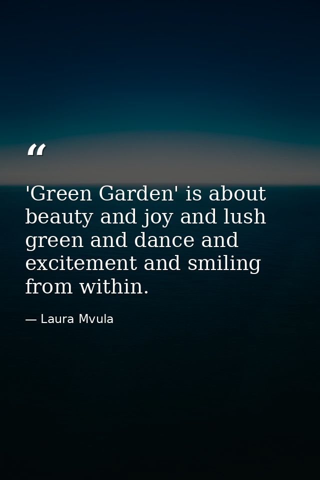 'Green Garden' is about beauty and joy and lush green and dance and excitement and smiling from within. — Laura Mvula