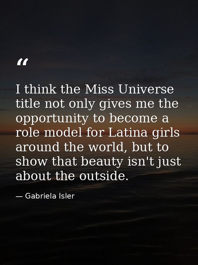 I think the Miss Universe title not only gives me the opportunity to become a role model for Latina girls around the wor — Gabriela Isler