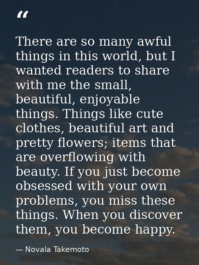 There are so many awful things in this world, but I wanted readers to share with me the small, beautiful, enjoyable thin — Novala Takemoto