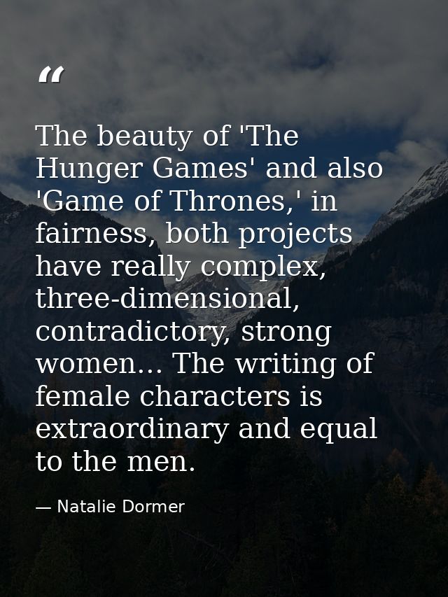 The beauty of 'The Hunger Games' and also 'Game of Thrones,' in fairness, both projects have really complex, three-dimen — Natalie Dormer