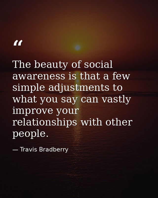 The beauty of social awareness is that a few simple adjustments to what you say can vastly improve your relationships wi — Travis Bradberry