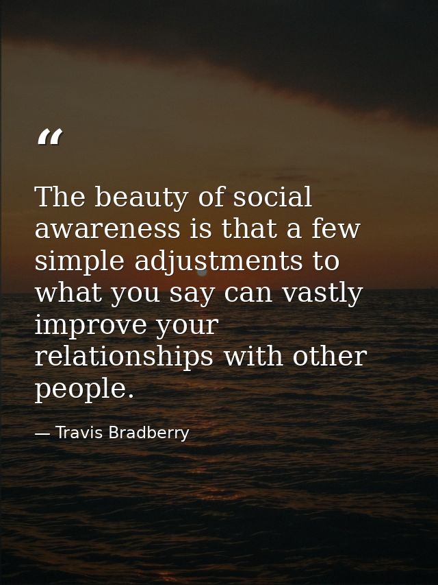 The beauty of social awareness is that a few simple adjustments to what you say can vastly improve your relationships wi — Travis Bradberry
