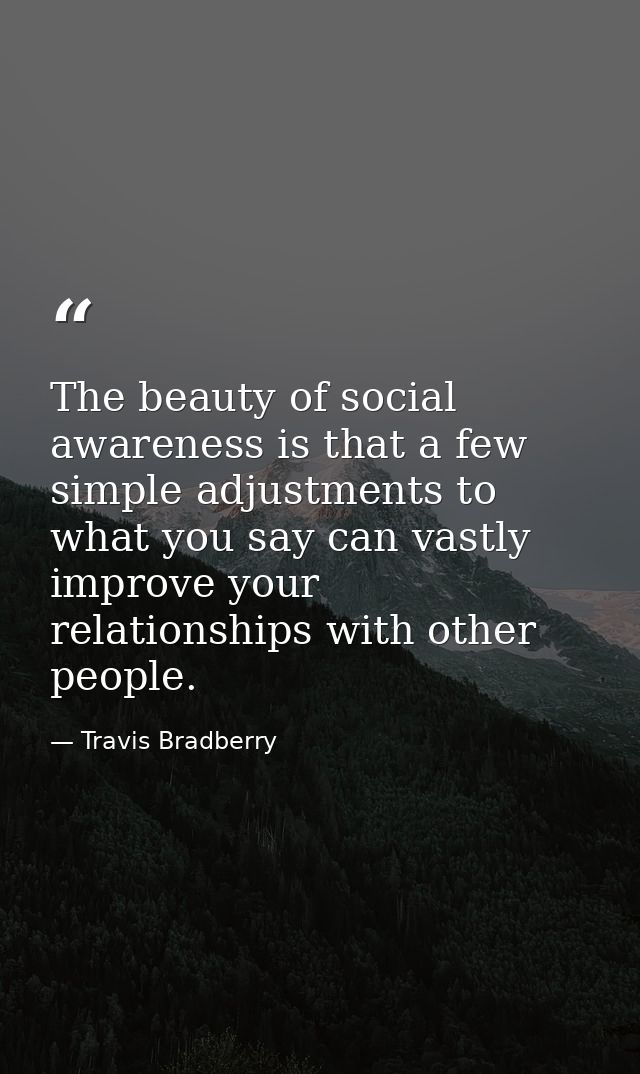 The beauty of social awareness is that a few simple adjustments to what you say can vastly improve your relationships wi — Travis Bradberry