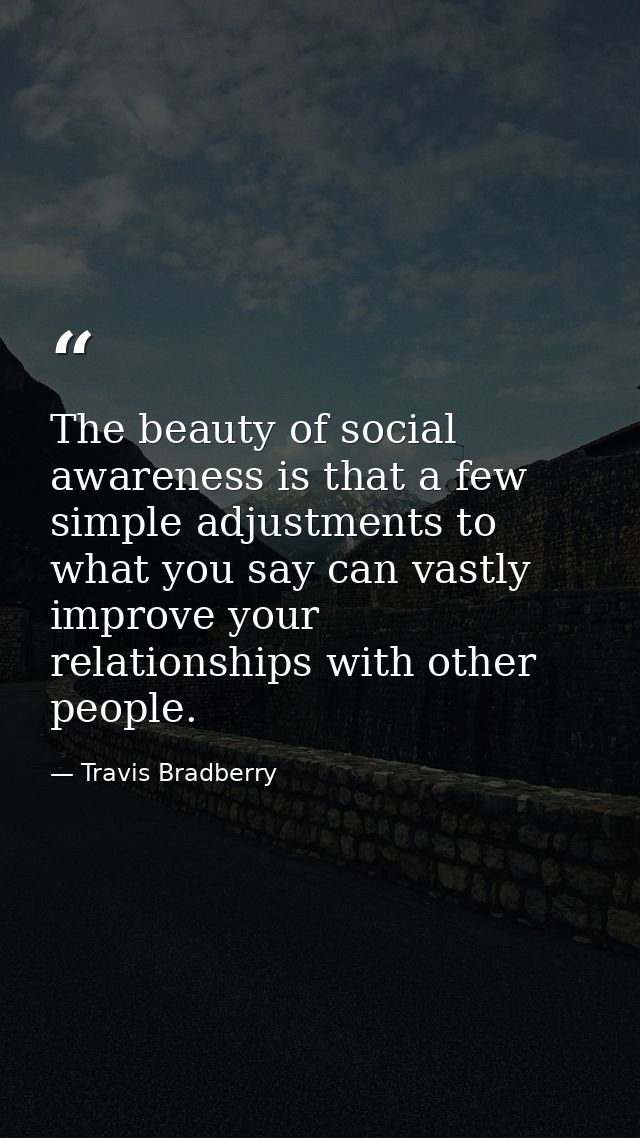 The beauty of social awareness is that a few simple adjustments to what you say can vastly improve your relationships wi — Travis Bradberry
