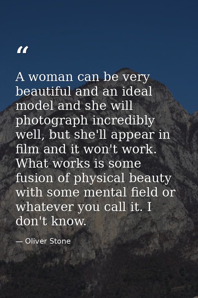 A woman can be very beautiful and an ideal model and she will photograph incredibly well, but she'll appear in film and  — Oliver Stone