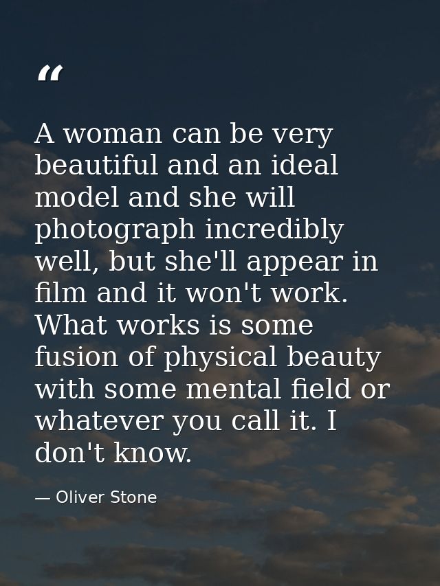 A woman can be very beautiful and an ideal model and she will photograph incredibly well, but she'll appear in film and  — Oliver Stone