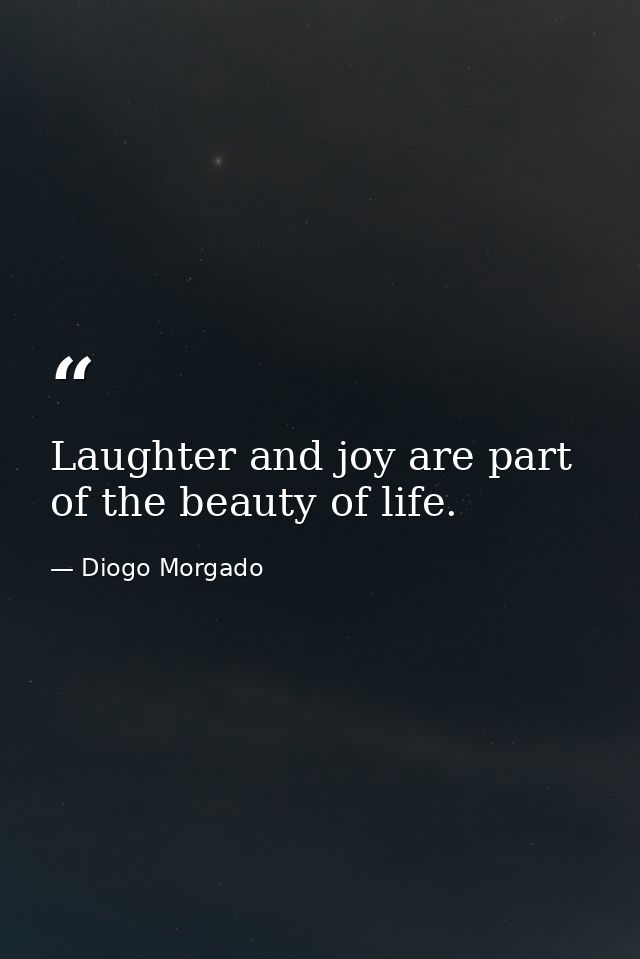Laughter and joy are part of the beauty of life. — Diogo Morgado