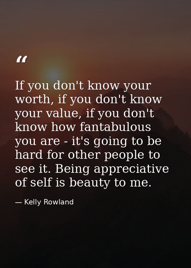 If you don't know your worth, if you don't know your value, if you don't know how fantabulous you are - it's going to be — Kelly Rowland