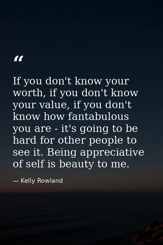 If you don't know your worth, if you don't know your value, if you don't know how fantabulous you are - it's going to be — Kelly Rowland