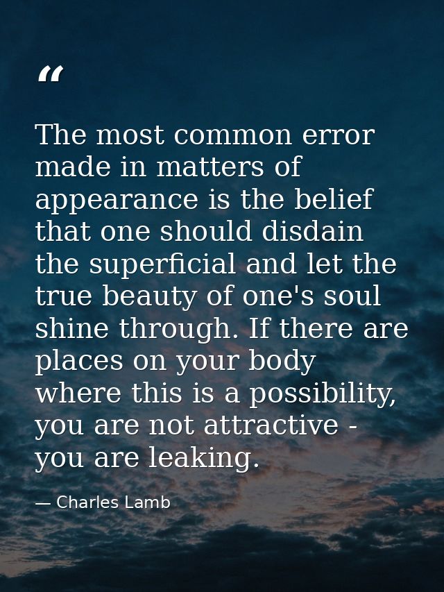 The most common error made in matters of appearance is the belief that one should disdain the superficial and let the tr — Charles Lamb