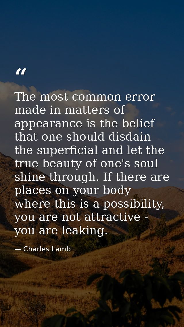 The most common error made in matters of appearance is the belief that one should disdain the superficial and let the tr — Charles Lamb