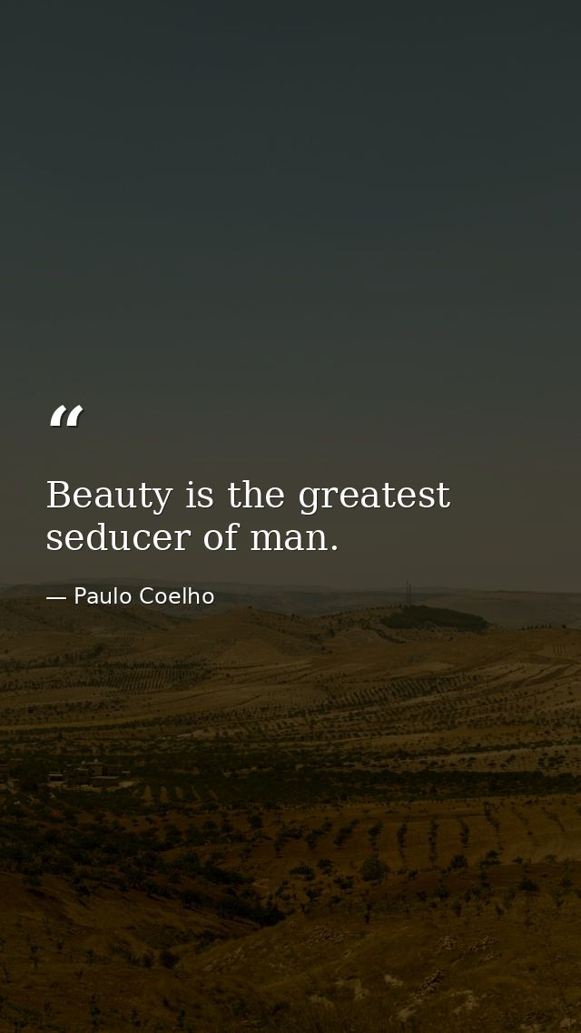 Beauty is the greatest seducer of man. — Paulo Coelho