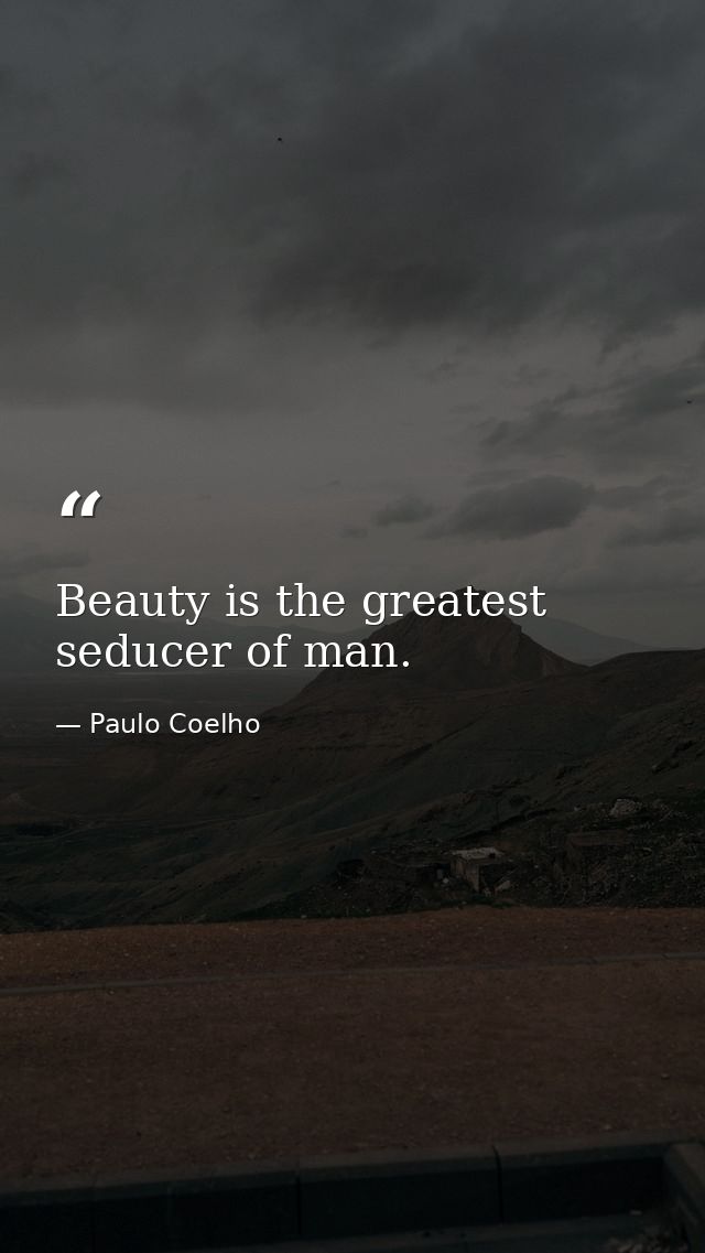 Beauty is the greatest seducer of man. — Paulo Coelho