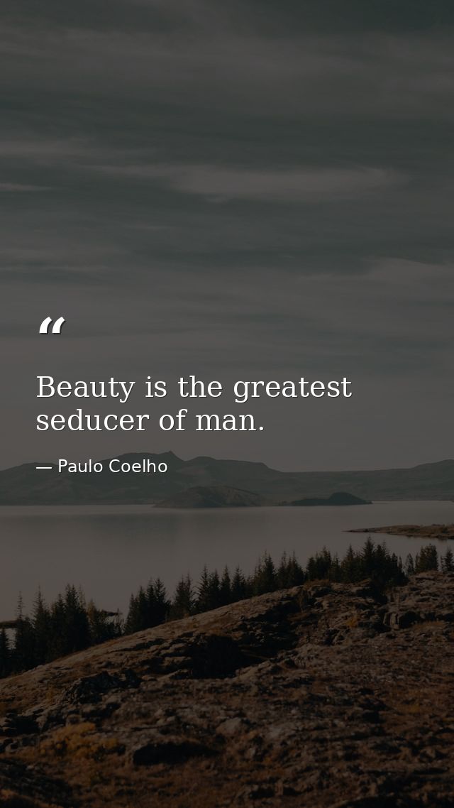 Beauty is the greatest seducer of man. — Paulo Coelho