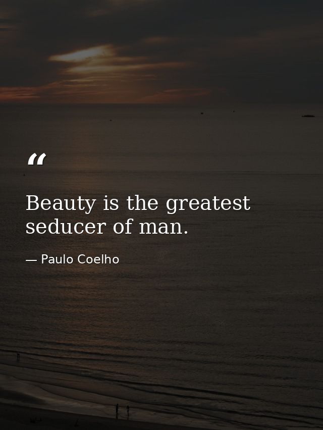 Beauty is the greatest seducer of man. — Paulo Coelho
