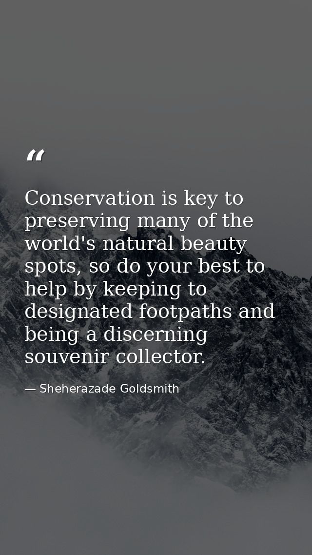 Conservation is key to preserving many of the world's natural beauty spots, so do your best to help by keeping to design — Sheherazade Goldsmith