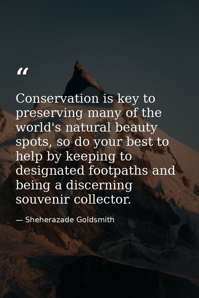 Conservation is key to preserving many of the world's natural beauty spots, so do your best to help by keeping to design — Sheherazade Goldsmith
