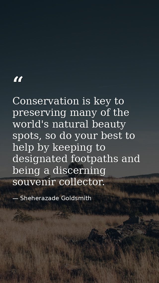 Conservation is key to preserving many of the world's natural beauty spots, so do your best to help by keeping to design — Sheherazade Goldsmith