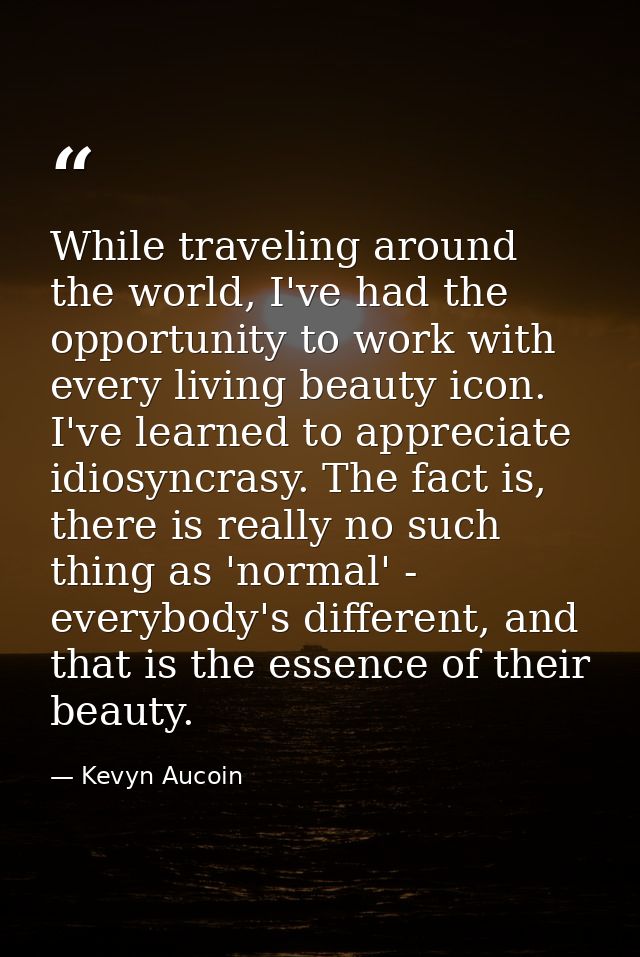 While traveling around the world, I've had the opportunity to work with every living beauty icon. I've learned to apprec — Kevyn Aucoin