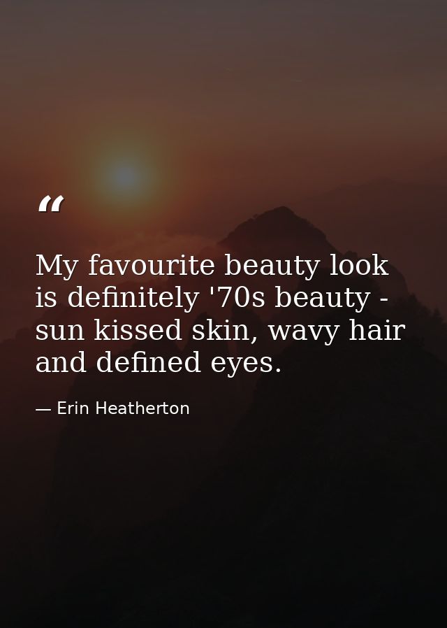 My favourite beauty look is definitely '70s beauty - sun kissed skin, wavy hair and defined eyes. — Erin Heatherton