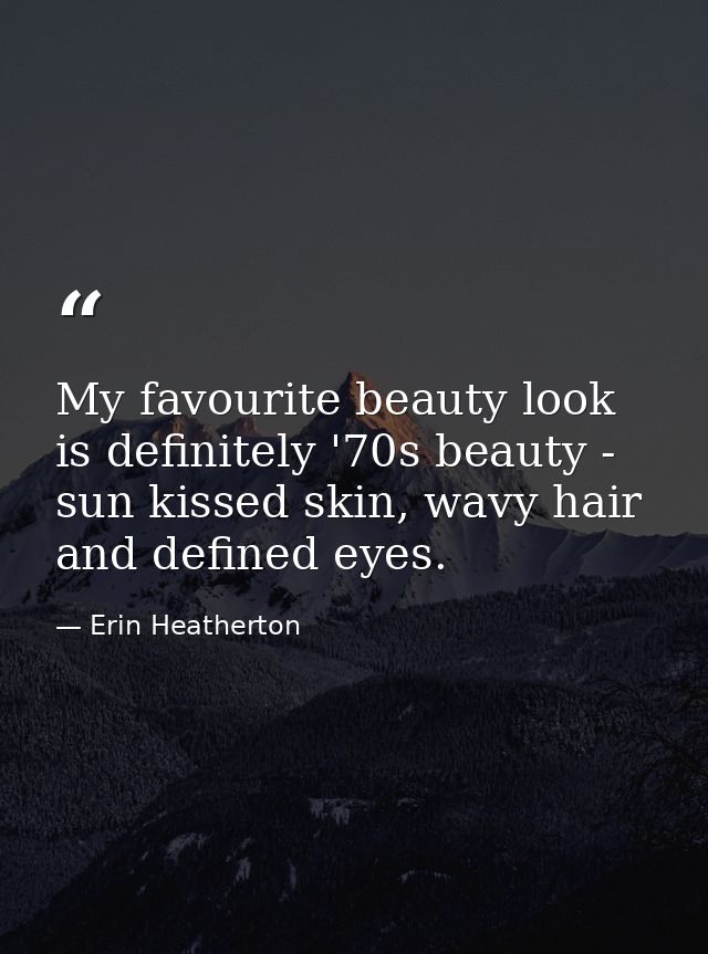 My favourite beauty look is definitely '70s beauty - sun kissed skin, wavy hair and defined eyes. — Erin Heatherton