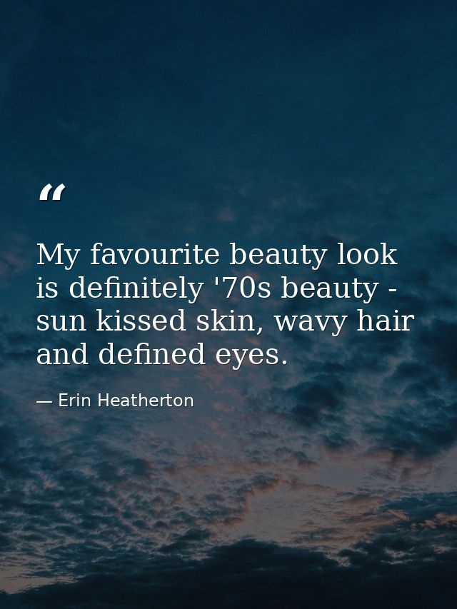 My favourite beauty look is definitely '70s beauty - sun kissed skin, wavy hair and defined eyes. — Erin Heatherton