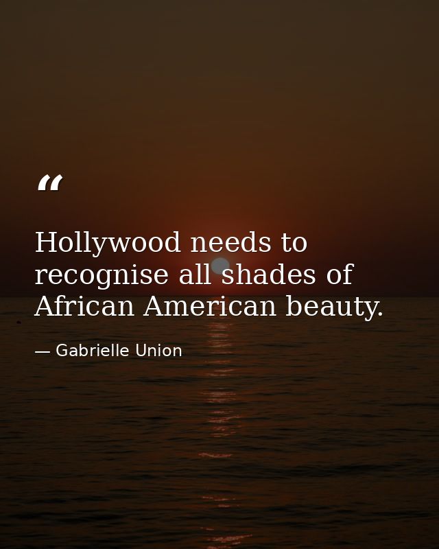Hollywood needs to recognise all shades of African American beauty. — Gabrielle Union