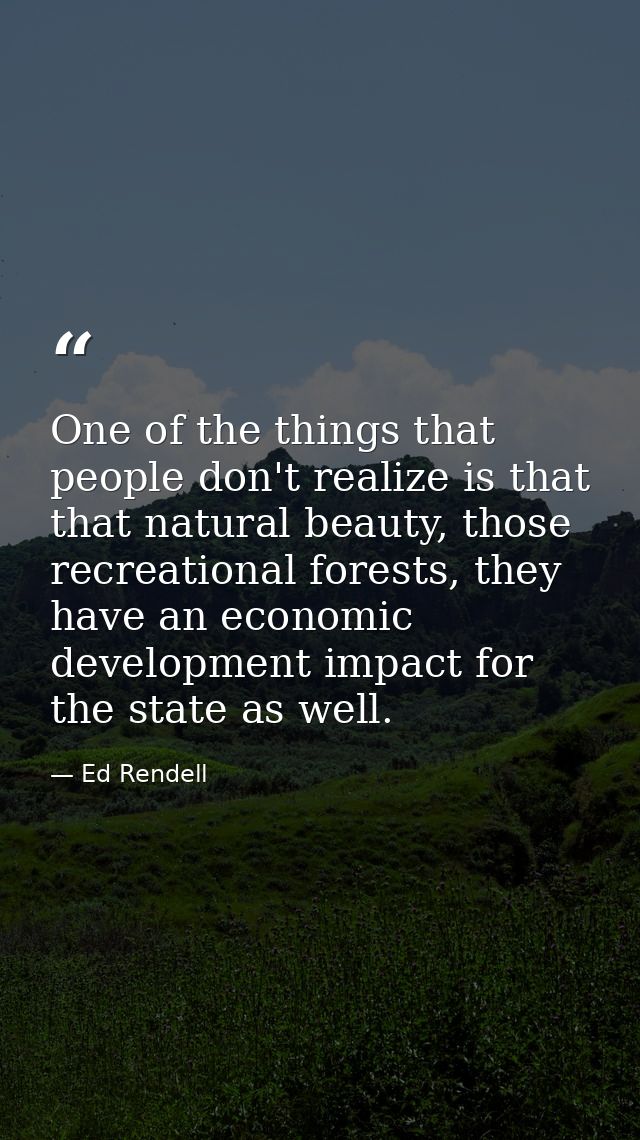 One of the things that people don't realize is that that natural beauty, those recreational forests, they have an econom — Ed Rendell
