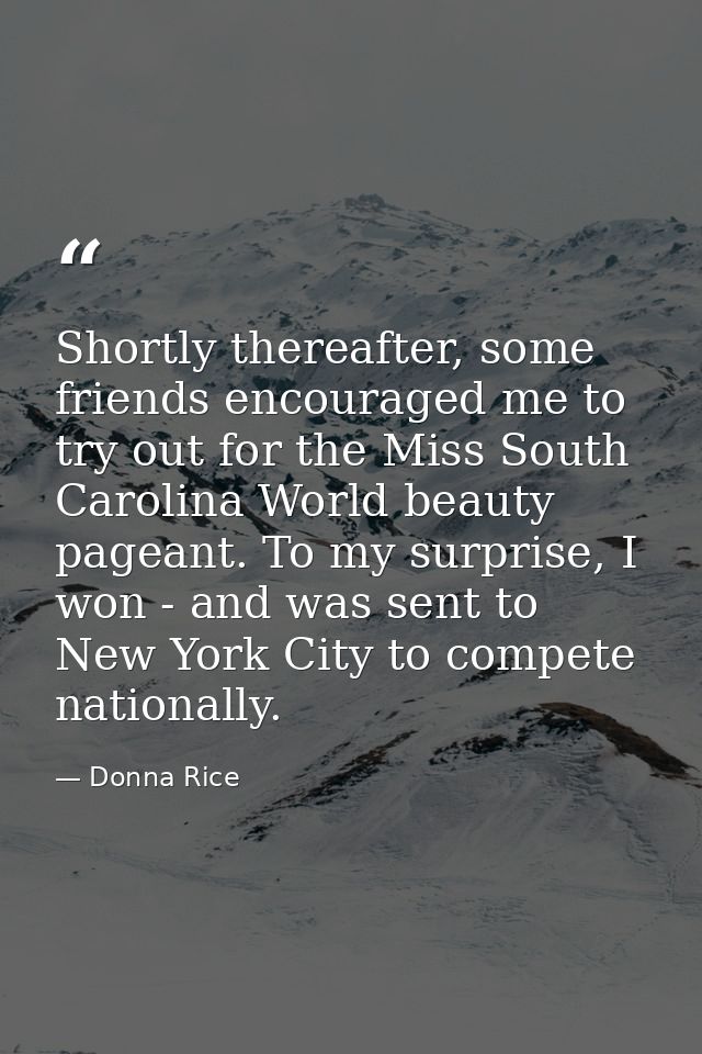 Shortly thereafter, some friends encouraged me to try out for the Miss South Carolina World beauty pageant. To my surpri — Donna Rice